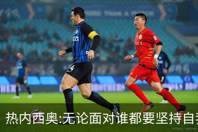 热内西奥:无论面对谁都要坚持自我 着手准备下一场