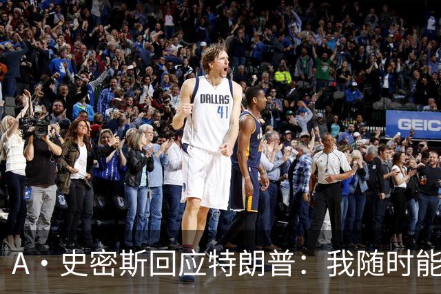 A·史密斯回应特朗普：我随时能跟你比智商 你没来尼克斯表现更好